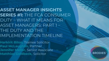 Asset Manager Insights Series #1: The FCA Consumer Duty – What it means for Asset Managers: Part 1 – The Duty and the Implementation Timeline